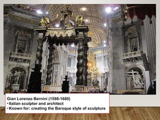 Gian Lorenzo Bernini (1598-1680)
•Italian sculptor and architect
•Known for: creating the Baroque style of sculpture
 