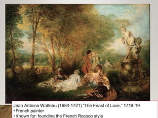 Jean Antoine Watteau (1684-1721) “The Feast of Love,” 1718-19
•French painter
•Known for: founding the French Rococo style
 
