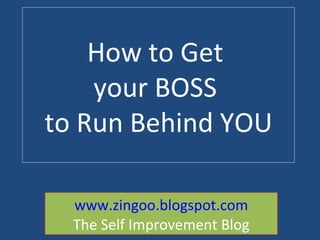 How to Get  your BOSS  to Run Behind YOU www.selfimprovementpath.com The Self Improvement Blog 