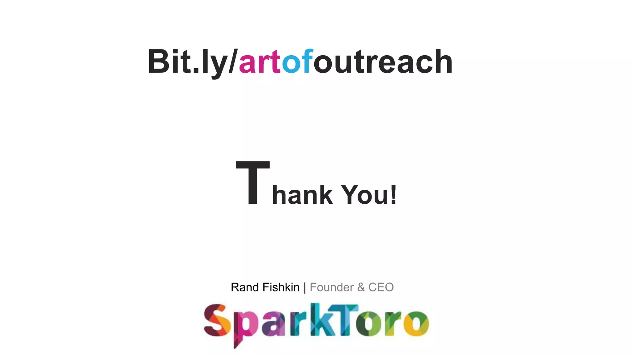 Rand Fishkin | Founder & CEO
Thank You!
Bit.ly/artofoutreach
 