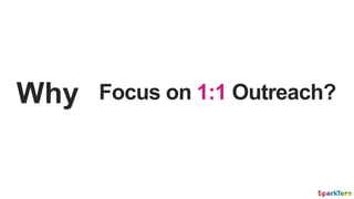 Focus on 1:1 Outreach?Why
 