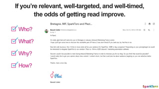 If you’re relevant, well-targeted, and well-timed,
the odds of getting read improve.
Who?
What?
Why?
How?
 