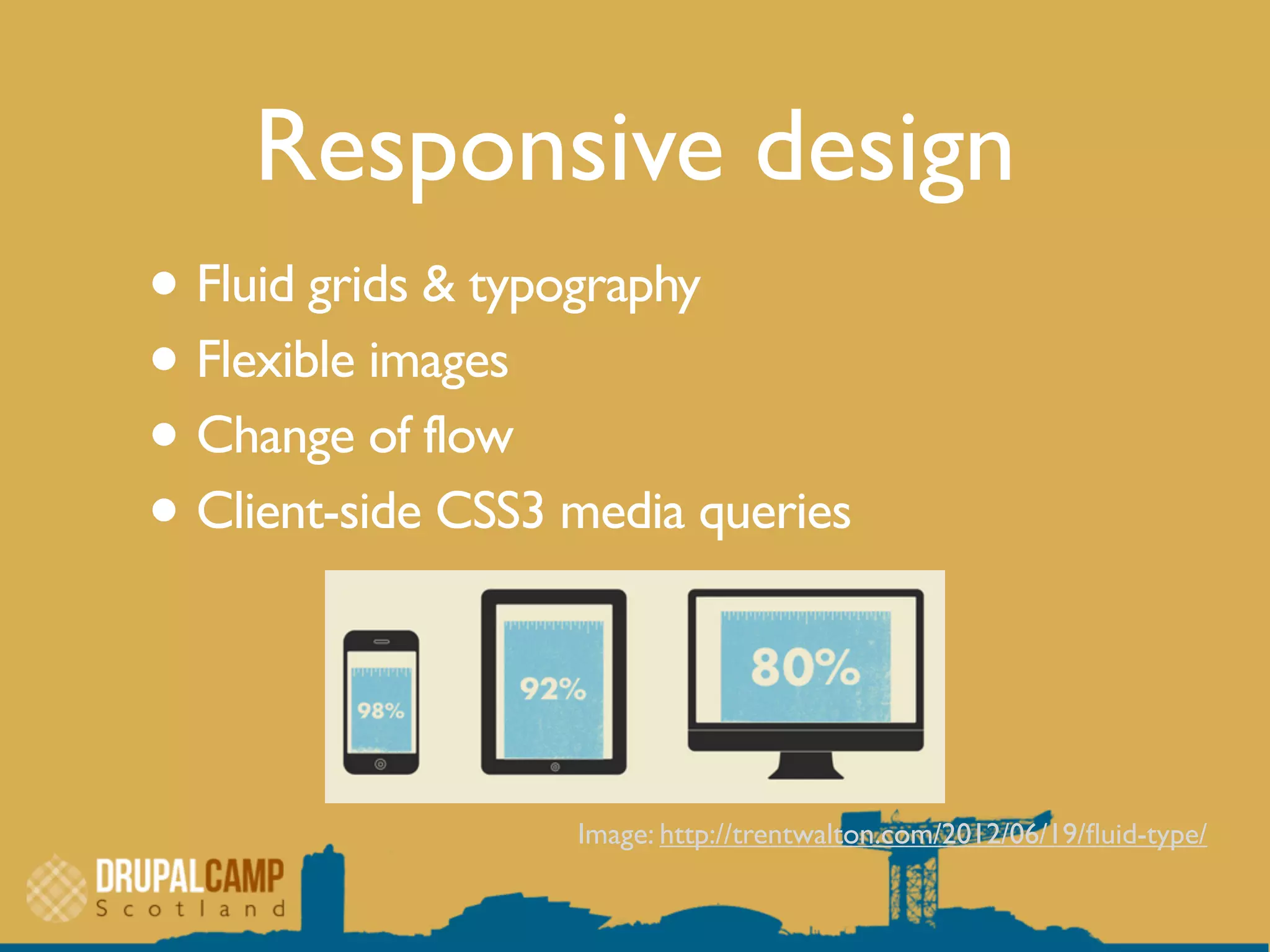Responsive design
• Fluid grids & typography
• Flexible images
• Change of flow
• Client-side CSS3 media queries
Image: http://trentwalton.com/2012/06/19/ﬂuid-type/
 