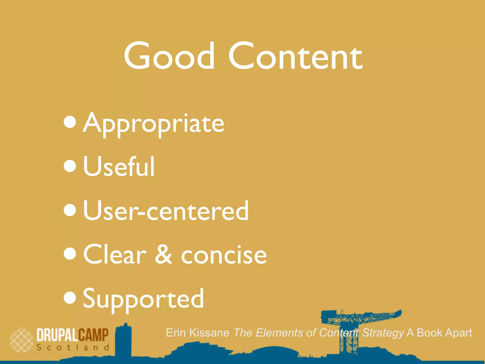 Good Content
•Appropriate
•Useful
•User-centered
•Clear & concise
•Supported
Erin Kissane The Elements of Content Strategy A Book Apart
 