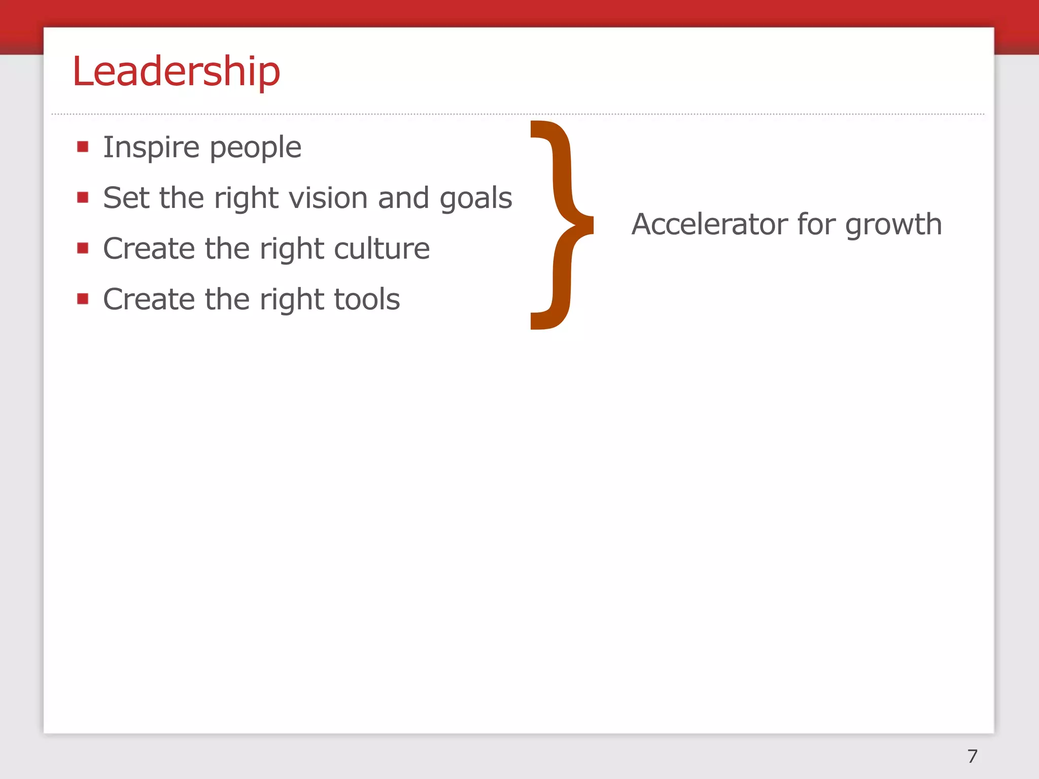 Leadership



                                  }
 Inspire people
 Set the right vision and goals
                                      Accelerator for growth
 Create the right culture
 Create the right tools




                                                               7
 