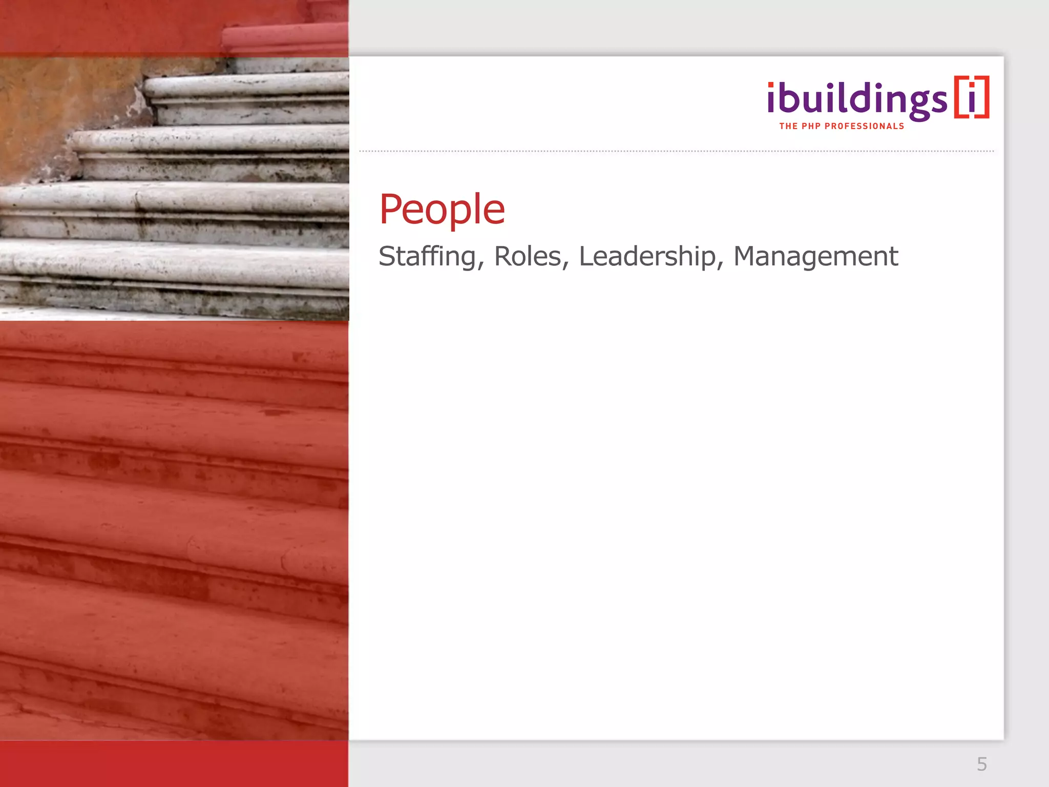People
Staffing, Roles, Leadership, Management




                                          5
 