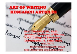 ART OF WRITING
RESEARCH ARTICLES
Dr.C.THANAVATHI, Ph.D.
Assistant Professor of History,
V.O.C.College of Education,
Thoothukudi -8. Tamil Nadu.
9629256771
thanavathic@thanavathi-edu.in
http://thanavathi-edu.in/index.html
 