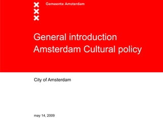 General introduction Amsterdam Cultural policy   City of Amsterdam  may 14, 2009 