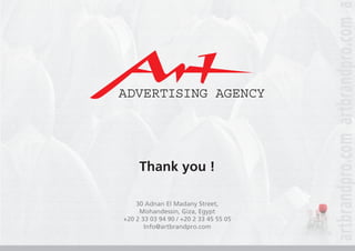 Thank you !
30 Adnan El Madany Street,
Mohandessin, Giza, Egypt
+20 2 33 03 94 90 / +20 2 33 45 55 05
Info@artbrandpro.com
 