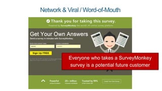 Network & Viral / Word-of-Mouth
Everyone who takes a SurveyMonkey
survey is a potential future customer
 