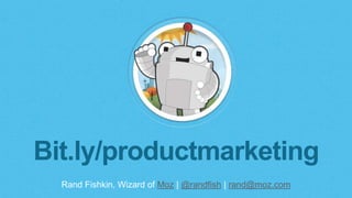 Rand Fishkin, Wizard of Moz | @randfish | rand@moz.com
Bit.ly/productmarketing
 