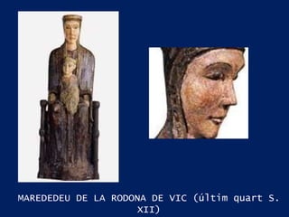 MAREDEDEU DE LA RODONA DE VIC ( últim quart S. XII) 