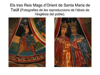 Els tres Reis Mags d’Orient de Santa Maria de Taüll ( Fotografies de les reproduccions de l’àbsis de l’ésglésia del poble). 