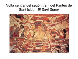 Volta central del segón tram del Panteó de Sant Isidor.  El Sant Sopar 