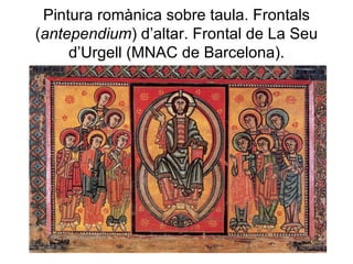 Pintura romànica sobre taula. Frontals ( antependium ) d’altar. Frontal de La Seu d’Urgell (MNAC de Barcelona). 