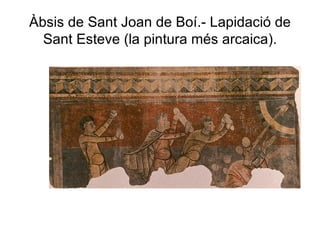 Àbsis de Sant Joan de Boí.- Lapidació de Sant Esteve (la pintura més arcaica). 