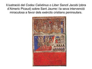 Il.lustració del  Codex Calixtinus o Liber Sancti Jacobi  (obra d’Aimeric Picaud) sobre Sant Jaume i la seva intervenció miraculosa a favor dels exèrcits cristians peninsulars. 