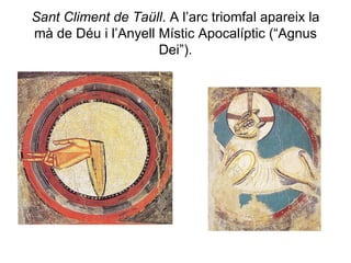 Sant Climent de Taüll . A l’arc triomfal apareix la mà de Déu i l’Anyell Místic Apocalíptic (“Agnus Dei”). 