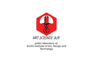 public laboratory at
Srishti Institute of Art, Design and
Technology
 