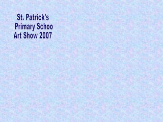 St. Patrick's Primary School  Art Show 2007 