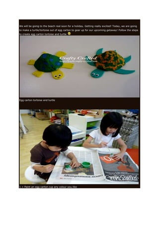 We will be going to the beach real soon for a holiday. Getting really excited! Today, we are going
to make a turtle/tortoise out of egg carton to gear up for our upcoming getaway! Follow the steps
to create egg carton tortoise and turtle

Egg carton tortoise and turtle

1 > Paint an egg carton cup any colour you like

 
