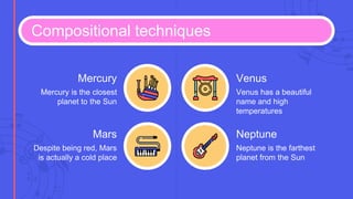 Compositional techniques
Despite being red, Mars
is actually a cold place
Mars
Mercury is the closest
planet to the Sun
Mercury
Neptune is the farthest
planet from the Sun
Neptune
Venus has a beautiful
name and high
temperatures
Venus
 