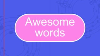 Awesome
words
 