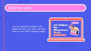 Desktop web
You can replace the image on the
screen with your own work. Just right-
click on it and select “Replace image”
 