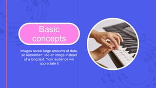 Basic
concepts
Images reveal large amounts of data,
so remember: use an image instead
of a long text. Your audience will
appreciate it
 