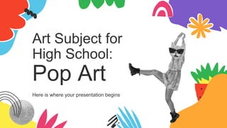 Art Subject for
High School:
Pop Art
Here is where your presentation begins
 