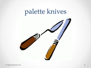 palette knives
ingilizcebankasi.com
 