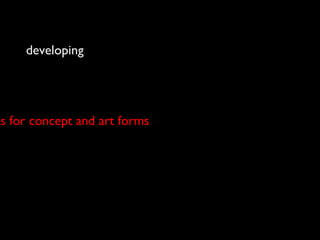 developing
as for concept and art forms