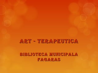 ART - TERAPEUTICA

BIBlIoTECA MUnICIPAlA
       F AgARAs
 