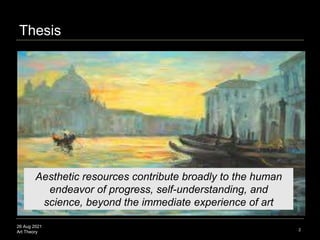 26 Aug 2021
Art Theory 2
Aesthetic resources contribute broadly to the human
endeavor of progress, self-understanding, and...