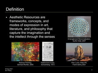 26 Aug 2021
Art Theory
 Aesthetic Resources are
frameworks, concepts, and
modes of expression in art,
literature, and phi...
