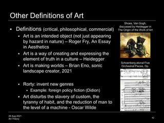 26 Aug 2021
Art Theory
Other Definitions of Art
 Definitions (critical, philosophical, commercial)
 Art is an intended o...