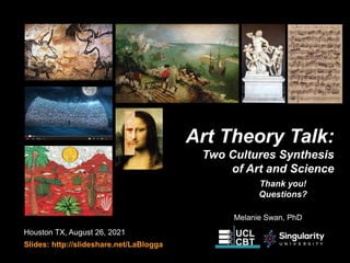 Houston TX, August 26, 2021
Slides: http://slideshare.net/LaBlogga
Melanie Swan, PhD
Thank you!
Questions?
Art Theory Talk...
