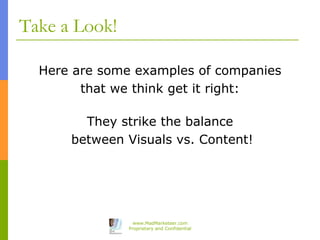 Take a Look! Here are some examples of companies that we think get it right: They strike the balance between Visuals vs. C...