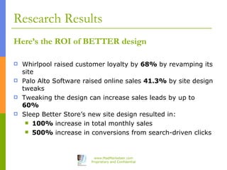 Research Results <ul><li>Here’s the ROI of BETTER design </li></ul><ul><li>Whirlpool raised customer loyalty by  68%  by r...