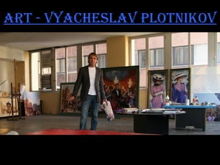 ART - VyAcheslAV PloTnikoV
 