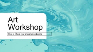 Art
Workshop
Here is where your presentation begins
 