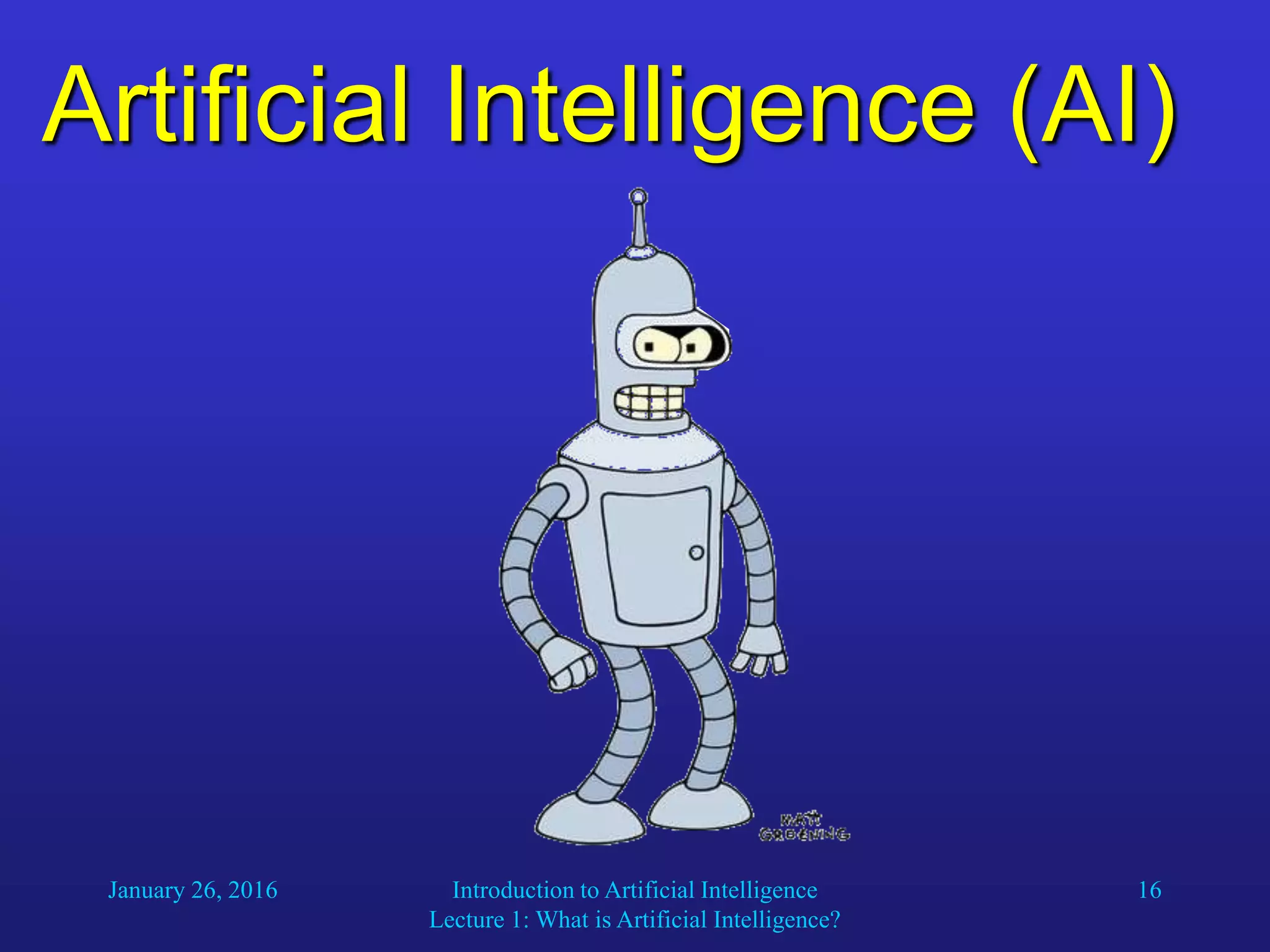 January 26, 2016 Introduction to Artificial Intelligence
Lecture 1: What is Artificial Intelligence?
16
Artificial Intelligence (AI)
 
