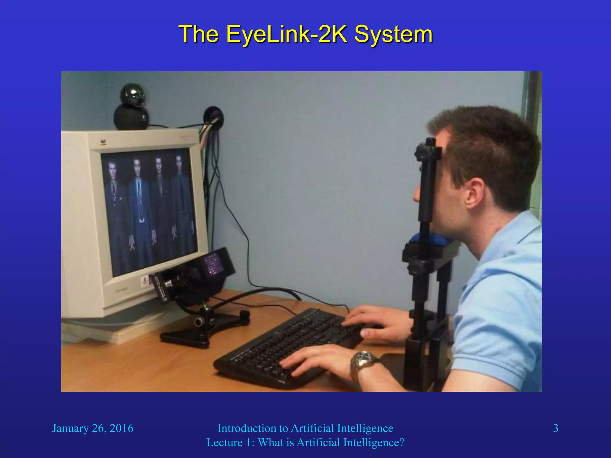 January 26, 2016 Introduction to Artificial Intelligence
Lecture 1: What is Artificial Intelligence?
3
The EyeLink-2K System
 