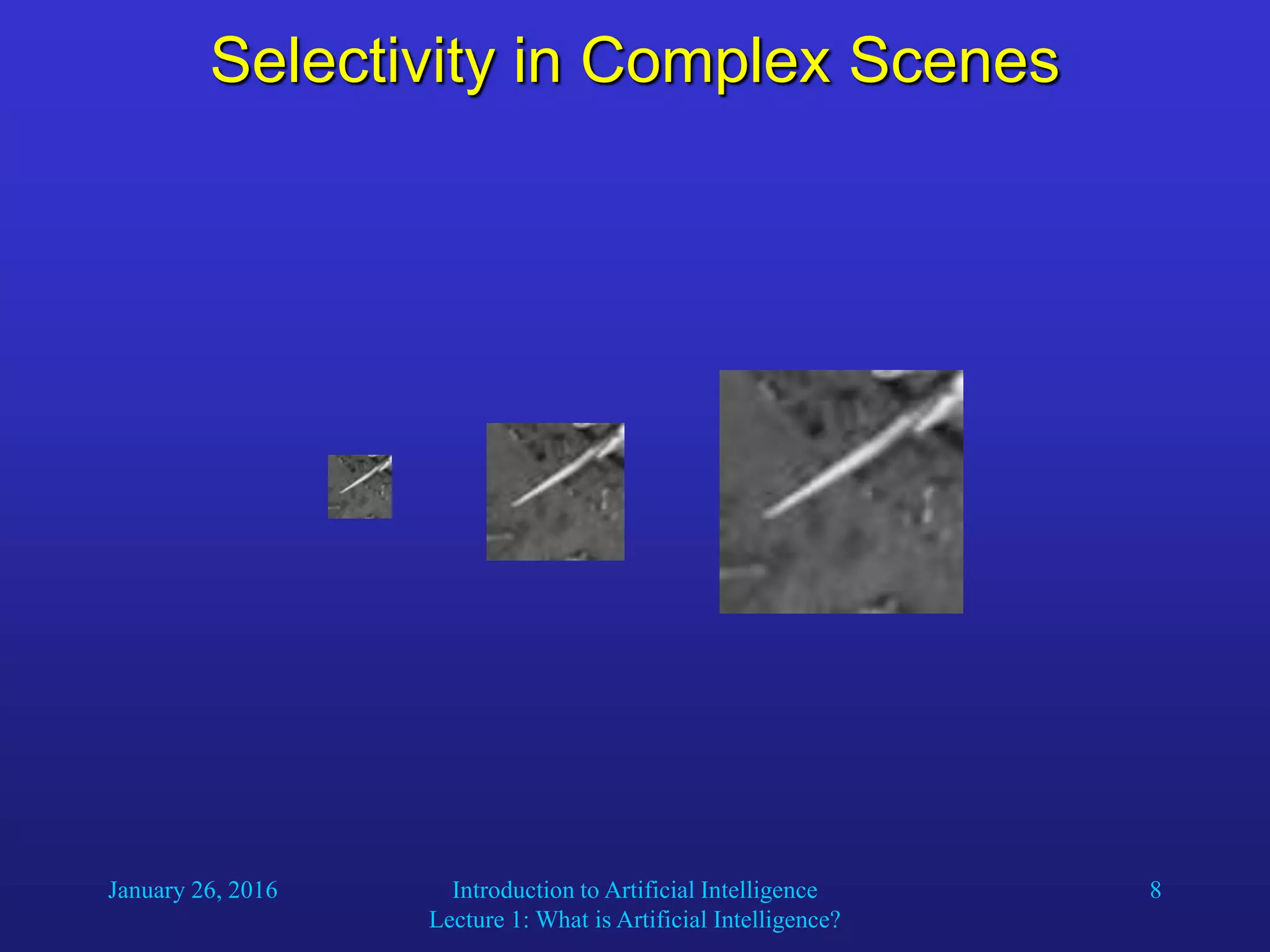 January 26, 2016 Introduction to Artificial Intelligence
Lecture 1: What is Artificial Intelligence?
8
Selectivity in Complex Scenes
 