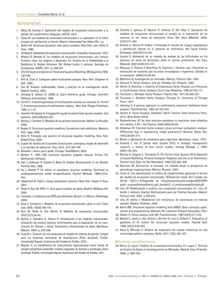 Artículo Original | Escobedo María, et al.
22 16/22 | www.cienciaytrabajo.cl | AÑO 18 | NÚMERO 55 | ENERO / ABRIL 2016 | Ciencia  Trabajo
28.	Cervelló E, Iglesias D, Moreno P, Jiménez R, Del Villar F. Aplicación de
modelos de ecuaciones estructurales al estudio de la motivación de los
alumnos en las clases de educación física. Rev Educ (Madrid). 2004;
(335):371-383.
29.	Briseño C, Herrera R, Enders J, Fernández A. Estudio de riesgos ergonómicos
y satisfacción laboral en el personal de enfermería. Rev Salud Pública
(Córdoba). 2005;9(1):53-59.
30.	Lozano S. Validación de un modelo de medida de las dificultades en los
procesos de toma de decisiones sobre la carrera profesional. Rev Educ
(Madrid). 2007;(343):325-351.
31.	Blázquez C, Álvarez P, Bronfman N, Espinosa J. Factores que influencian la
motivación de escolares por las áreas tecnológicas e ingeniería. Calidad en
la educación. 2009;(31):46-64.
32.	Malhotra N. Investigación de mercados. México: Prentice Hall; 1997.
33.	Gorsuch R. Factor Analysis. 2nd ed. Hillsdale, NJ: Erlbaum; 1983.
34.	Gerbin D, Hamilton J. Viability of Exploratory Factor Analysis as a Precursor
to Confirmatory Factor Analysis. Struct Equ Modeling. 1996;3(1):62-72
35.	Thurstone L. Multiple Factor Analysis. Psychol Rev. 1931;38:406-427.
36.	Thurstone L. Multiple Factor Analysis. Chicago, IL: University of Chicago
Press; 1947.
37.	Jöreskog K. A general approach to confirmatory maximum likelihood factor
analysis. Psychometrika. 1969;34:183-202.
38.	Garson D. Factor Analysis. Asheboro: North Caroline State University Press;
2013. (Blue Books Serie).
39.	Raubenheimer JE. An item selection procedure to maximize scale reliability
and validity. S Afr J Ind Psychol. 2004;30(4):59-64.
40.	Widaman KF. Common factor analysis versus principal component analysis:
Differential bias in representing model parameters? Multivar Behav Res.
1993;28:263-311.
41.	Blume J. Aplicación de estadística para ingenieros. Barcelona: Labor; 1976.
42.	Hulland J. Use of partial least squares (PLS) in strategic management
research: a review of four recent studies. Strateg Manage J. 1999;
20(2):195-204.
43.	Barclay D, Higgins C, Thompson R. The Partial Least Squares (PLS) Approach
to Causal Modelling: Personal Computer Adoption and Use as an Illustration.
Technol Stud (Spec Iss Res Methodol). 1995;2(2):285-309.
44.	Martínez M. Orientación al mercado. Un modelo desde la perspectiva de
aprendizaje organizacional. México: Planeta; 2003.
45.	Torres G. Una aproximación al análisis de competitividad aplicando la técnica
del modelo de ecuaciones estructurales. TESCoatl [en línea]. 2011 [citado nov
2015]; 13(31):1-9.Disponible en: http://www.tesco.edu.mx/gem/DOC/PDF/
publi- caciones/tescoatl/tesco_pdf_tescoatl31_4_analisiscompetitividad.pdf
46.	Lévy JP. Modelización y análisis con ecuaciones estructurales. En: Lévy JP,
Varela J, editores. Análisis Multivariante para las Ciencias Sociales. Madrid:
Prentice Hall. 2003. p.769-810.
47.	Lévy JP, Varela J. Modelación con estructuras de covarianzas en ciencias
sociales. Madrid: Netbiblo; 2006.
48.	Byrne BM. Structural equation modeling with AMOS. Basic concepts, appli-
cations and programming. Mahwah, NJ: Lawrence Eribaum Associates; 2001.
49.	Akaike H. Factor analysis and AIC. Psychometrika. 1987;52(3):317-332.
50.	Mulaik S, James L, Van Alstine J, Bennet N, Lind S, Stilwell C. Evaluation of
goodness of fit indices for structural equation models. Psychol Bull.
1989;105(3):430-445.
51.	Nava R, Mercado P. Análisis de trayectoria del capital intelectual en una
universidad pública mexicana. Redie. 2011;13(2):166-187.
Referencia complementaria:
Del Barrio S, Luque T. Análisis de ecuaciones estructurales. En: Luque T. Técnicas
de Análisis de Datos en Investigaciones de Mercados. Madrid: Edcs. Pirámide;
2000. p. 489-552.
1.	 Mejía M, Cornejo C. Aplicación del modelo de ecuaciones estructurales a la
gestión del conocimiento. Arequipa: LACCEI; 2010.
2.	 Casas M. Los modelos de ecuaciones estructurales y su aplicación en el índice
europeo de satisfacción al cliente. Madrid: Universidad San Pablo-CEU; s.a.
3.	 Bollen KA. Structural equations with latent variables. New York: John Wiley 
Sons; 1989.
4.	 Jöreskog K. Modelado de ecuaciones estructurales. Euskadiko: Guipúzcoa; 1974.
5.	 Mateos G, Morales A. Los modelos de ecuaciones estructurales: una revisión
histórica sobre sus orígenes y desarrollo. En: Historia de la Probabilidad y la
Estadística V. Riobóo Almanzor JM, Riobóo Lestón I, editores. Santiago de
Compostela: AHEPE; 2011. p. 289-301
6.	 ChinW.IssuesandopiniononStructuralEquationModeling.MISQuarterly.1998;
22(1):00
7.	 Afifi A, Clark V. Computer-aided multivariate analysis. New York: Chapman 
Hall; 1990.
8.	 Cea M. Analysis multivariable. Teoría y práctica en la investigación social.
Madrid: Síntesis; 2002.
9.	 Jöreskog K, Sörbom D. LISREL 8: User’s reference guide. Chicago: Scientific
Software International; 1996.
10.	 Fornell C. A second generation of multivariante analisys, an overview. In: Fornell
C. A second generation of multivariante analisys. New York: Plaeger Publishers;
1982. p. 1-21.
11.	 Haenlein M, Kaplan A. A begginner’s guide to partial least squares analysis. Und
statistics. 2004;3(4):283-297.
12.	Batista J, Coenders G. Modelos de ecuaciones estructurales. Madrid: La Muralla;
2000.
13.	Kaplan D. Structural equation modeling: Foundations and extensions. Newbury
Park: Sage; 2000.
14.	Kline R. Principles and practice of structural equation modeling. New York:
Gilford Press; 2005.
15.	Cupani M. Análisis de Ecuaciones Estructurales: conceptos, etapas de desarrollo
y un ejemplo de aplicación. Tesis. 2012; 2(1):186-199.
16.	Arbuckle J. Amos user’s guide. Chicago: SmallWaters; 2003.
17.	Bentler, P. 1995. EQS structural equations program manual. Encino, CA:
Multivariate Software.
18.	Hair J, Anderson R, Tatham R, Black W. Análisis Multivariante. 5ª ed. Madrid:
Prentice Hall; 1999.
19.	Hu L, Bentler P. Fit indices in covariance structure modeling: Sensitivity to
underparameterized model misspecification. Psychol Methods. 1998;3:424-
453.
20.	Tabachnick B, Fidell L. Using multivariate statistics. New York: Harper  Row;
2001.
21.	Pardo A, Ruiz M. SPSS 11. Guía para el análisis de datos. Madrid: McGraw-Hill;
2002.
22.	 Camacho J. Estadística con SPSS para Windows: Version 12. México: Alfaomega;
2006.
23.	Silva C, Schiattino I. Modelos de ecuaciones estructurales ¿Qué es eso? Cienc
trab. 2008; 10(29):106-110.
24.	Ruiz M, Pardo A, San Martín R. Modelos de ecuaciones estructurales.
2010;31(1):34-45.
25.	Batista J, Coenders G, Alonso R. Introducción a los modelos estructurales.
Utilización del análisis factorial confirmatorio para la depuración de un cues-
tionario. En: Renom J, editor. Tratamiento informatizado de datos. Barcelona:
Masson; 2004. p. 229-286.
26.	Cuautle L. Creación de una propuesta de modelo de sistema de gestión integral
para las empresas mexicanas de manufactura [Tesis doctoral]. Puebla:
Universidad Popular Autónoma del Estado de Puebla; 2010.
27.	Maynez A. La transferencia de conocimiento organizacional como fuente de
ventaja competitiva sostenible: modelo integrador de factores y estrategias. [Tesis
doctoral]. Puebla: Universidad Popular Autónoma del Estado de Puebla; 2011.
REFERENCIAS
 