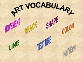 LINE MOVEMENT COLOR SPACE TEXTURE SHAPE PATTERN ART VOCABULARY 