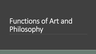 Functions of Art and
Philosophy
 