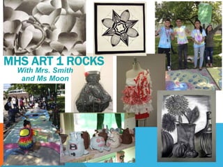 MHS ART 1 ROCKS
With Mrs. Smith
and Ms Moon
 