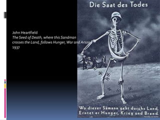 John Heartfield
The Seed of Death, where this Sandman
crosses the Land, follows Hunger, War and Arson
1937
 