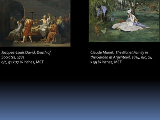 Jacques-Louis David, Death of   Claude Monet, The Monet Family in
Socrates, 1787                  the Garden at Argenteuil, 1874, o/c, 24
o/c, 51 x 77 ¼ inches, MET      x 39 ¼ inches, MET
 